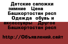 Детские сапожки, зимние › Цена ­ 350 - Башкортостан респ. Одежда, обувь и аксессуары » Другое   . Башкортостан респ.